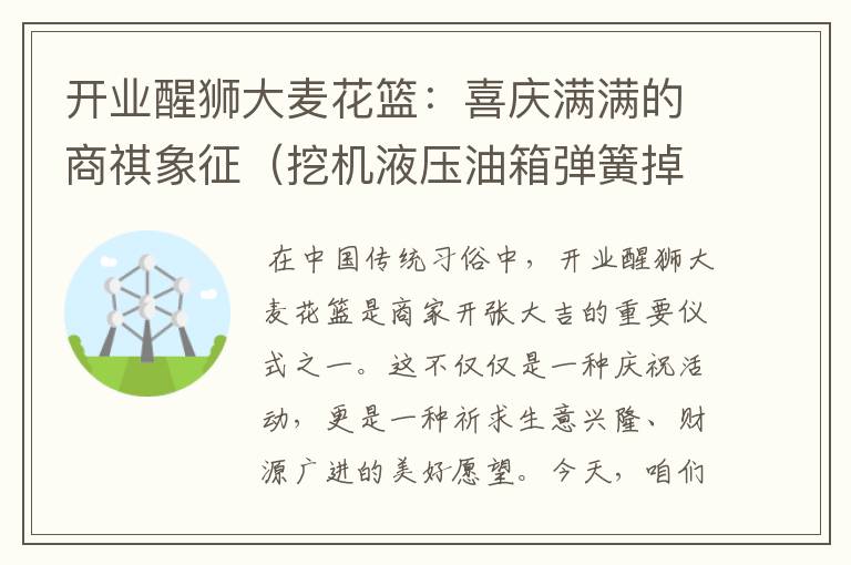 开业醒狮大麦花篮：喜庆满满的商祺象征（挖机液压油箱弹簧掉进去了会怎么样）